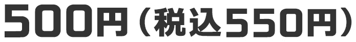 500円（税込550円）